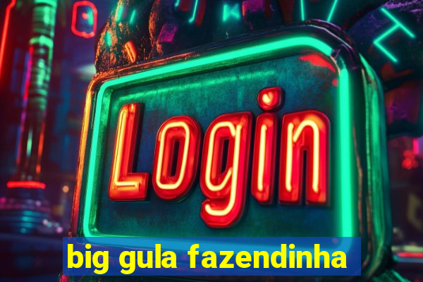 big gula fazendinha